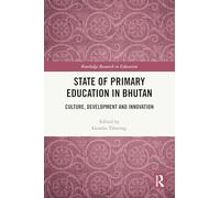 State of Primary Education in Bhutan: Culture, Development and Innovation (Routledge Research in Education)