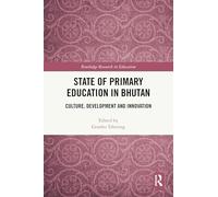 State of Primary Education in Bhutan: Culture, Development and Innovation (Routledge Research in Education)