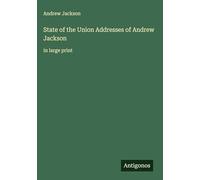 State of the Union Addresses of Andrew Jackson: in large print