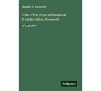 State of the Union Addresses of Franklin Delano Roosevelt: in large print