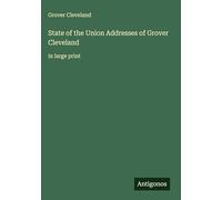 State of the Union Addresses of Grover Cleveland: in large print