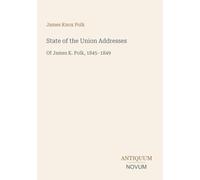 State of the Union Addresses: Of James K. Polk, 1845-1849