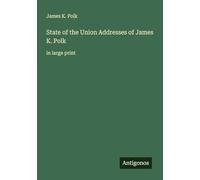 State of the Union Addresses of James K. Polk: in large print