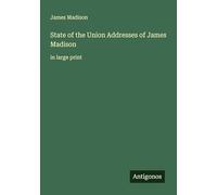 State of the Union Addresses of James Madison: in large print