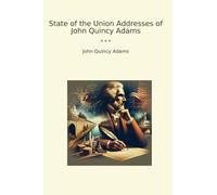 State of the Union Addresses of John Quincy Adams (Classic Books)