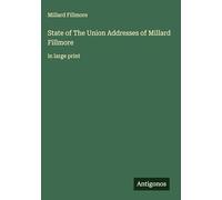State of The Union Addresses of Millard Fillmore: in large print