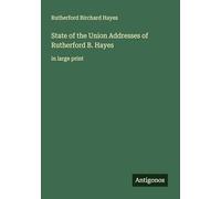 State of the Union Addresses of Rutherford B. Hayes: in large print