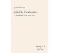 State of the Union Addresses: Of Woodrow Wilson, 1913-1921
