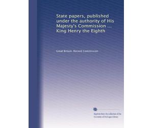 State papers, published under the authority of His Majesty's Commission ... King Henry the Eighth: Volume 3
