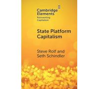 State Platform Capitalism: The United States, China, and the Global Battle for Digital Supremacy (Elements in Reinventing Capitalism)