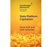 State Platform Capitalism: The United States, China, and the Global Battle for Digital Supremacy (Elements in Reinventing Capitalism)
