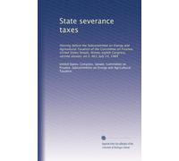 State severance taxes: Hearing before the Subcommittee on Energy and Agricultural Taxation of the Committee on Finance, United States Senate, ... second session, on S. 463, July 24, 1984