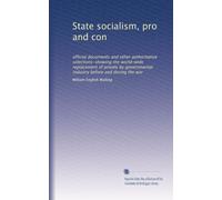 State socialism, pro and con: official documents and other authoritative selections-showing the world-wide replacement of private by governmental industry before and during the war