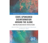 State-Sponsored Disinformation Around the Globe: How Politicians Deceive their Citizens (Routledge Studies in Media, Communication, and Politics)