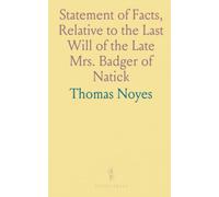 Statement of Facts, Relative to the Last Will of the Late Mrs. Badger of Natick: Which Was Disallowed on the Final Hearing