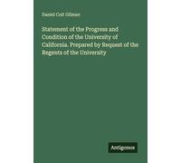 Statement of the Progress and Condition of the University of California. Prepared by Request of the Regents of the University
