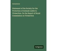 Statement of the Society for the Protection of Animals Liable to Vivisection. On the Report of Royal Commission on Vivisection