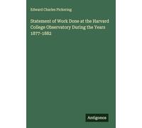 Statement of Work Done at the Harvard College Observatory During the Years 1877-1882