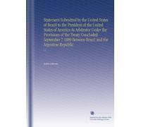 Statement Submitted by the United States of Brazil to the President of the United States of America As Arbitrator Under the Provisions of the Treaty ... Brazil and the Argentine Republic: V.5