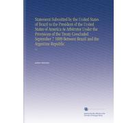 Statement Submitted by the United States of Brazil to the President of the United States of America As Arbitrator Under the Provisions of the Treaty ... Brazil and the Argentine Republic: V.4