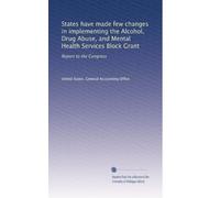 States have made few changes in implementing the Alcohol, Drug Abuse, and Mental Health Services Block Grant: Report to the Congress