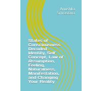 States of Consciousness Decoded Identity, Self Concept, Law of Assumption, Feeling, Naturalness, Manifestation, and Changing Your Reality