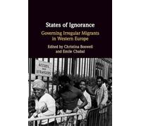 States of Ignorance: Governing Irregular Migrants in Western Europe