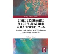 States, Secessionists and De Facto Control after Separatist Wars: Strategies for Controlling Territories and Populations after Conflict (Routledge Studies in Statehood)