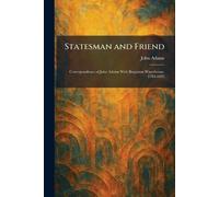 Statesman and Friend: Correspondence of John Adams With Benjamin Waterhouse, 1784-1822