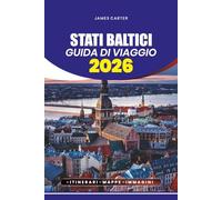 STATI BALTICI GUIDA DI VIAGGIO 2026: Gemme nascoste, attrazioni imperdibili ed esperienze locali in Estonia, Lettonia e Lituania
