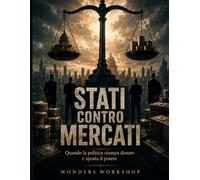 Stati Contro Mercati: Inflazione, debito pubblico e potere dei mercati finanziari spiegati a chi vive di stipendio (Gli Ingranaggi Nascosti del Denaro)