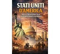Stati Uniti d’America: Dalla Frontiera alla Superpotenza Globale (Storia delle Nazioni)