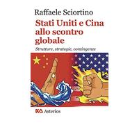 Stati Uniti e Cina allo scontro globale. Strutture, strategie, contingenze (Lo stato del mondo)