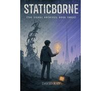 Staticborne: The Signal Archives, Book Three: 3