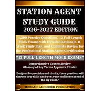 STATION AGENT STUDY GUIDE 2026-2027 EDITION: 1,200 Practice Questions, 12 Full-Length Mock Exams with Detailed Rationale, 8-Week Study Plan, and ... the Professional Station Agent Certification