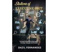 STATIONS OF EXECUTIVE GRIT: Turning Professional Suffering into Strategic Strength and Renewal