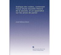 Statique des voûtes, contenant l'essai d'une nouvelle thÃ..orie de la pousée, et un appendice sur les anses de panier
