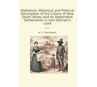 Statistical, Historical and Political Description of the Colony of New South Wales and its Dependent Settlements in Van Diemen's Land (Classic Books)