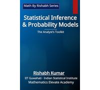 Statistical Inference & Probability Models: The Analyst’s Toolkit (Math by Rishabh Series - Statistics)