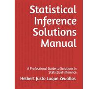 Statistical Inference Solutions Manual: A Professional Guide to Solutions in Statistical Inference (Solution Manuals of the Bachelor's Degree in Mathematics Series)
