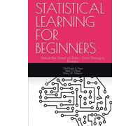 STATISTICAL LEARNING FOR BEGINNERS: Unlock the Power of Data - From Theory to Practice