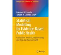 Statistical Modelling for Evidence-Based Public Health: Case Studies in HIV/AIDS Epidemiology and Child and Maternal Health (Emerging Topics in Statistics and Biostatistics)