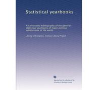 Statistical yearbooks: An annotated bibliography of the general statistical yearbooks of major political subdivisions of the world