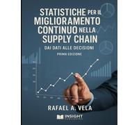 Statistiche per il Miglioramento Continuo nella Supply Chain: Dai Dati alle Decisioni (Serie Eccellenza Operativa e Miglioramento Continuo nella Supply Chain)
