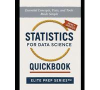 STATISTICS FOR DATA SCIENCE QUICKBOOK: Essential Concepts, Tests, and Tools Made Simple