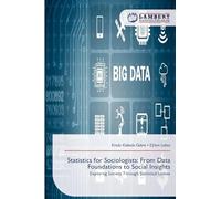 Statistics for Sociologists: From Data Foundations to Social Insights: Exploring Society Through Statistical Lenses