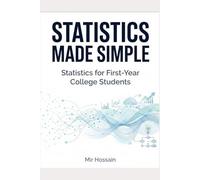 STATISTICS MADE SIMPLE Statistics for First-Year College Students: An Intuitive and Practical Introduction to Statistics