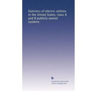 Statistics of electric utilities in the United States; class A and B publicly owned systems: Volume 1