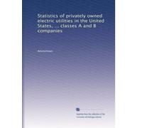 Statistics of privately owned electric utilities in the United States, ... classes A and B companies: Volume 2