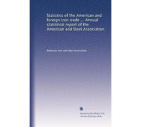Statistics of the American and foreign iron trade ... Annual statistical report of the American and Steel Association